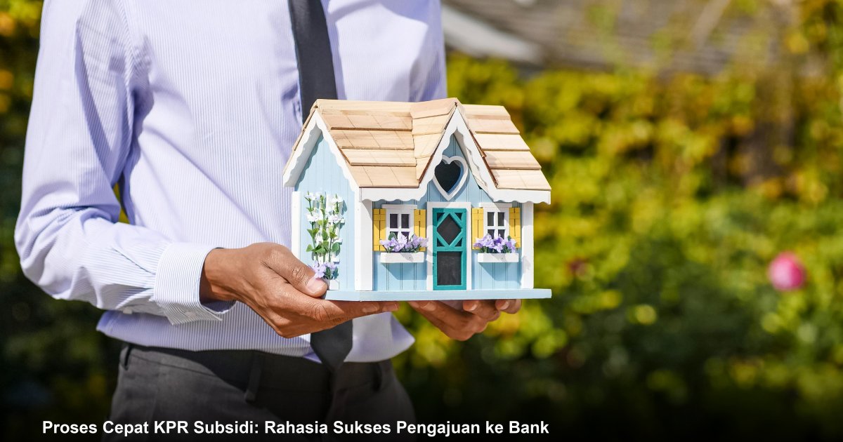 Proses Cepat KPR Subsidi: Rahasia Sukses Pengajuan ke Bank
