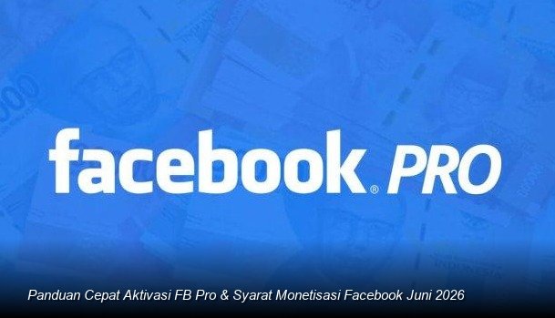 Memaksimalkan Cuan Digital: Panduan Lengkap Aktivasi Mode Profesional Facebook dan Kriteria Monetisasi Terbaru Juni 2026