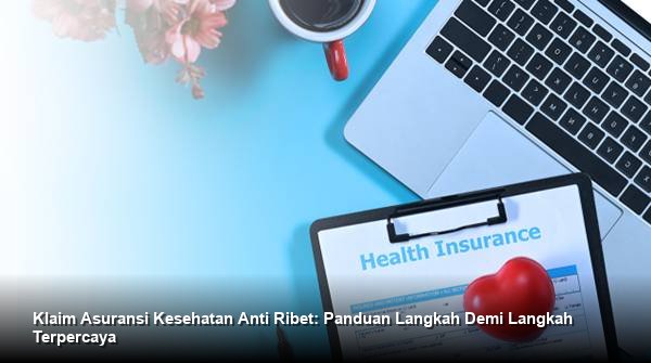 Klaim Asuransi Kesehatan Anti Ribet: Panduan Langkah Demi Langkah Terpercaya