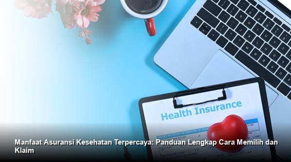 Manfaat Asuransi Kesehatan Terpercaya: Panduan Lengkap Cara Memilih dan Klaim