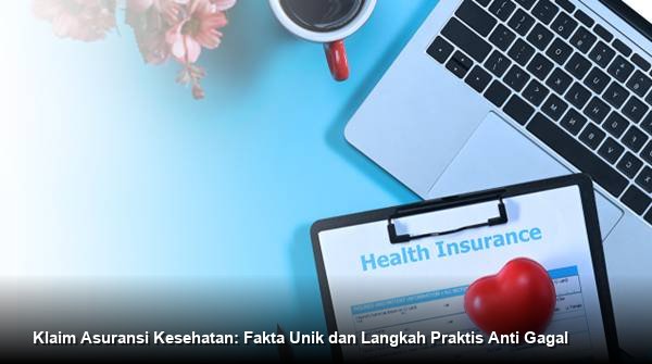 Klaim Asuransi Kesehatan: Fakta Unik dan Langkah Praktis Anti Gagal