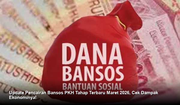 Update Pencairan Bansos PKH Tahap Terbaru Maret 2026, Cek Dampak Ekonominya!