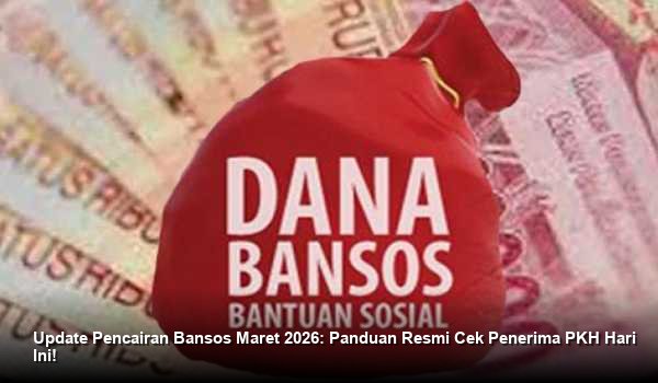 Update Pencairan Bansos Maret 2026: Panduan Resmi Cek Penerima PKH Hari Ini!