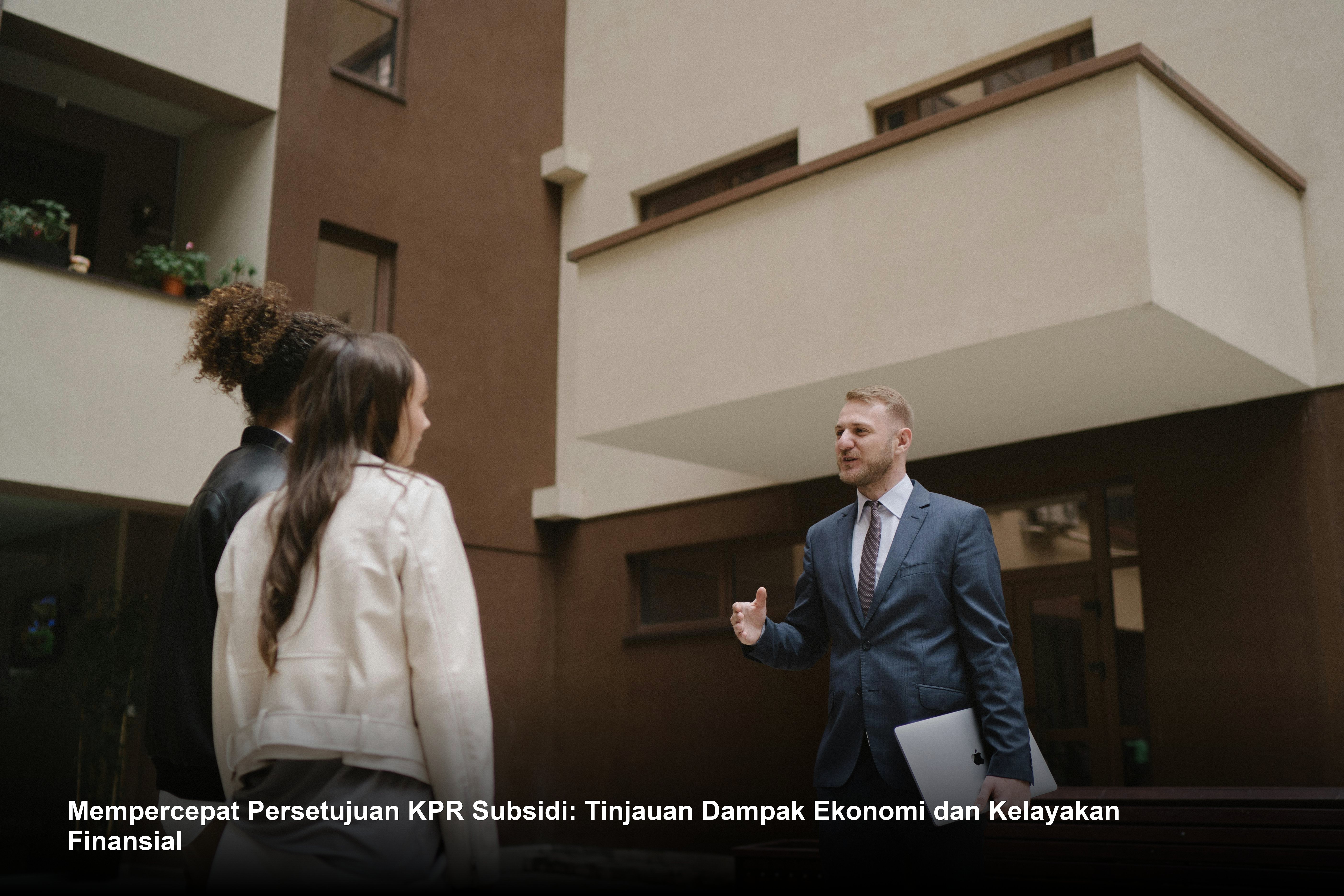 Mempercepat Persetujuan KPR Subsidi: Tinjauan Dampak Ekonomi dan Kelayakan Finansial