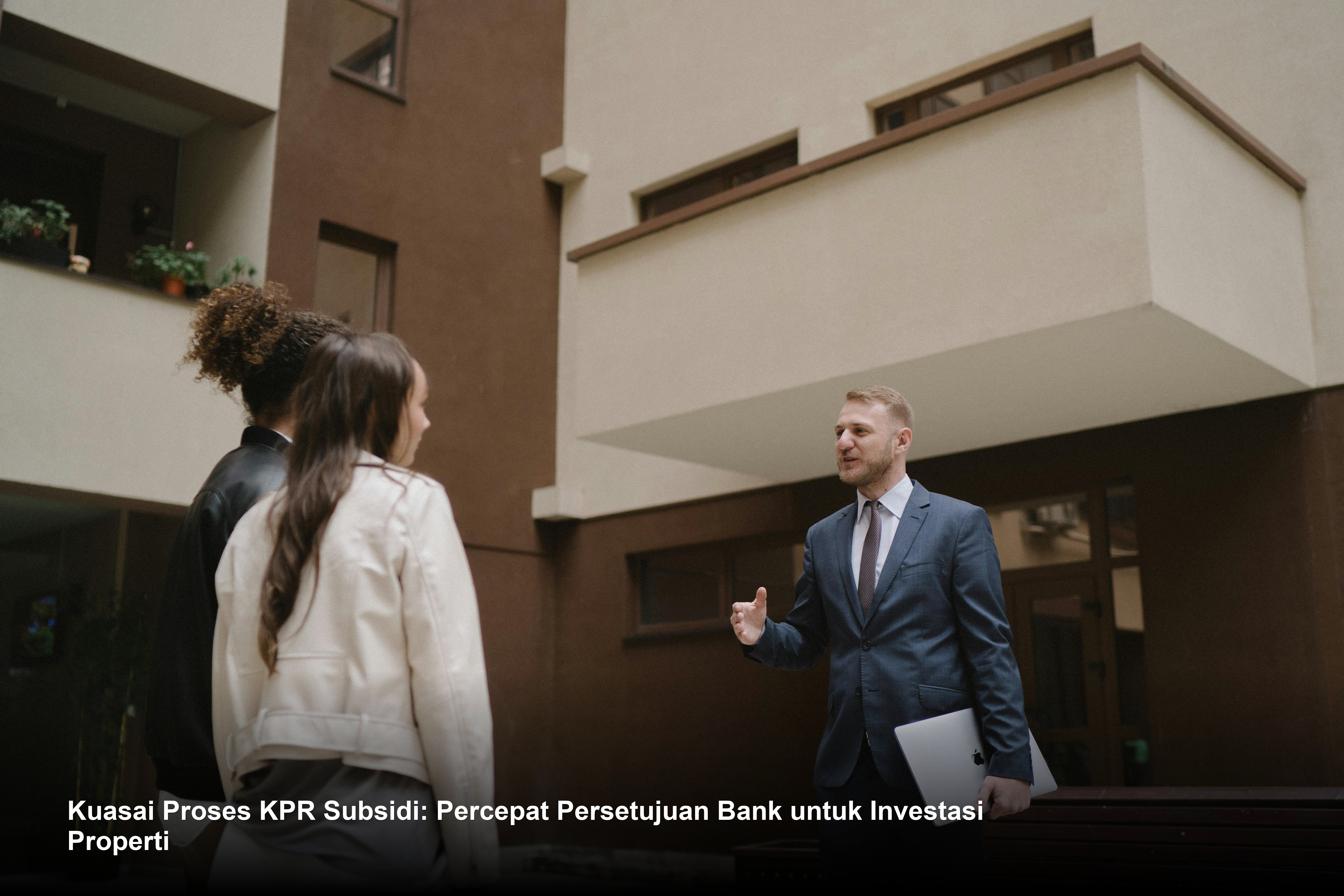 Kuasai Proses KPR Subsidi: Percepat Persetujuan Bank untuk Investasi Properti