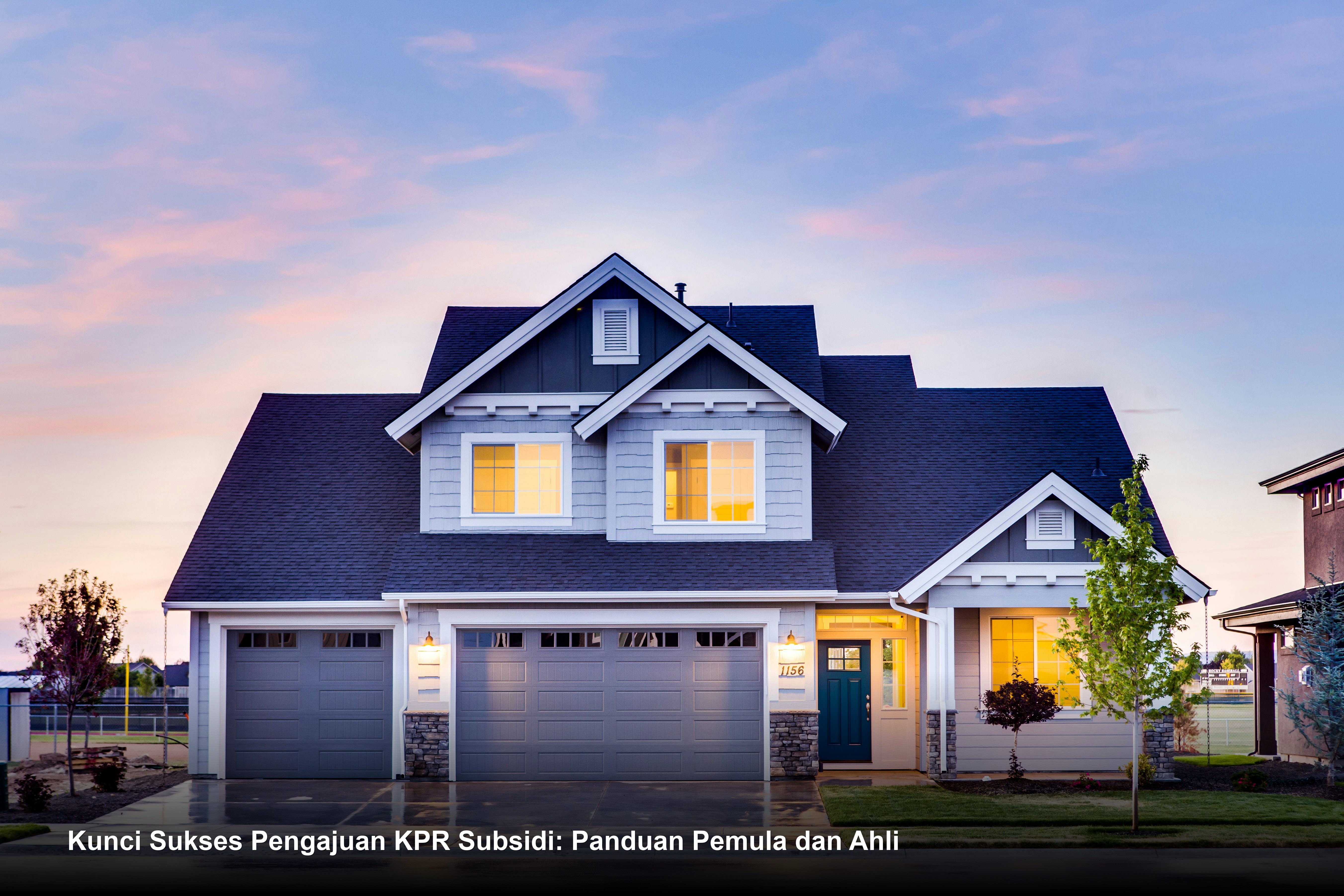 Kunci Sukses Pengajuan KPR Subsidi: Panduan Pemula dan Ahli