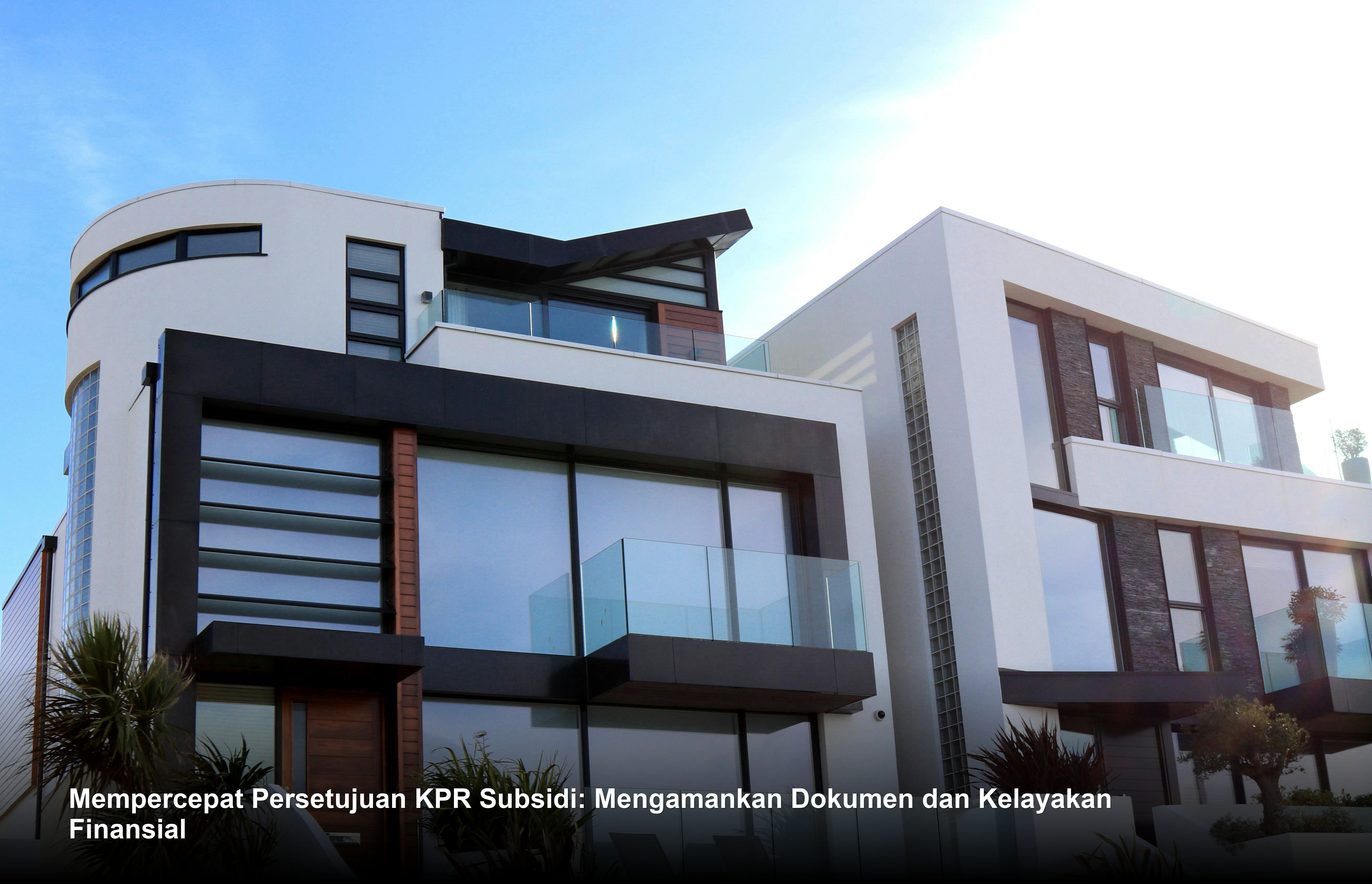 Mempercepat Persetujuan KPR Subsidi: Mengamankan Dokumen dan Kelayakan Finansial