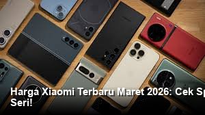 Harga Xiaomi Terbaru Maret 2026: Cek Spesifikasi dan Fitur Unggulan Semua Seri!
