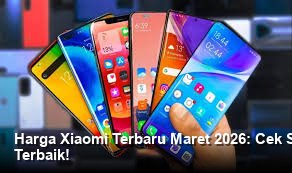 Harga Xiaomi Terbaru Maret 2026: Cek Spesifikasi Unggulan dan Rekomendasi Terbaik!