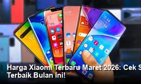 Harga Xiaomi Terbaru Maret 2026: Cek Spesifikasi Dewa dan Rekomendasi Terbaik Bulan Ini!
