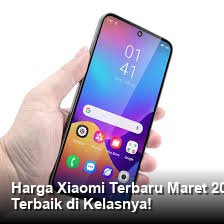 Harga Xiaomi Terbaru Maret 2026: Cek Spesifikasi Unggulan dan Rekomendasi Terbaik di Kelasnya!