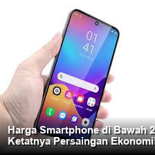 Harga Smartphone di Bawah 2 Juta Maret 2026: Pilihan Cerdas di Tengah Ketatnya Persaingan Ekonomi!