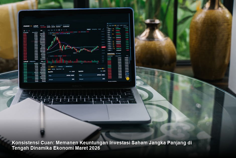 Konsistensi Cuan: Memanen Keuntungan Investasi Saham Jangka Panjang di Tengah Dinamika Ekonomi Maret 2026
