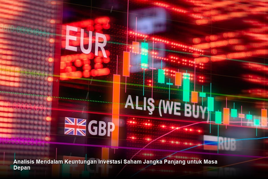 Analisis Mendalam Keuntungan Investasi Saham Jangka Panjang untuk Masa Depan